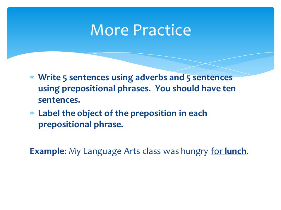  Write 5 sentences using adverbs and 5 sentences using prepositional phrases.