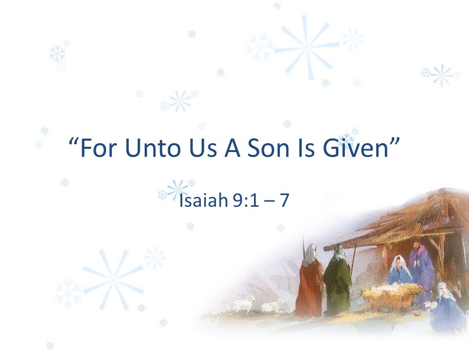 For Unto Us A Son Is Given Isaiah 9:1 – 7