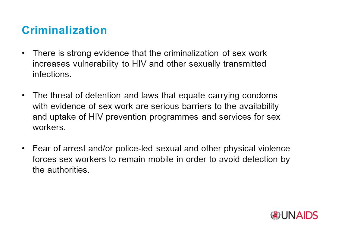 Criminalization There is strong evidence that the criminalization of sex work increases vulnerability to HIV and other sexually transmitted infections.