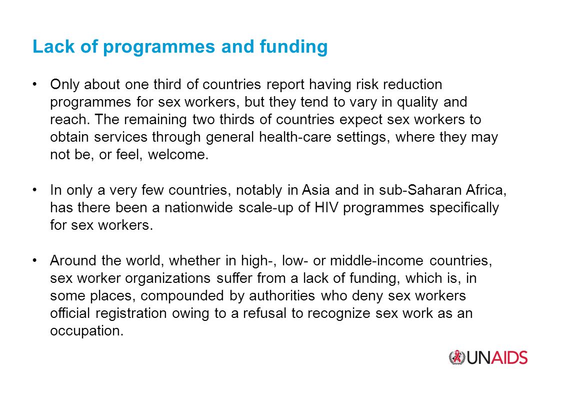 Lack of programmes and funding Only about one third of countries report having risk reduction programmes for sex workers, but they tend to vary in quality and reach.