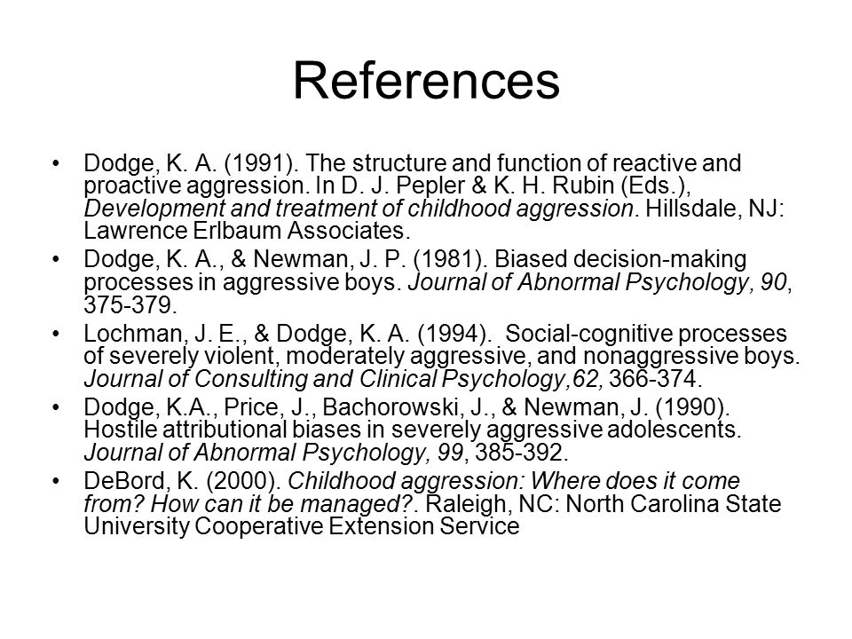 References Dodge, K. A. (1991). The structure and function of reactive and proactive aggression.