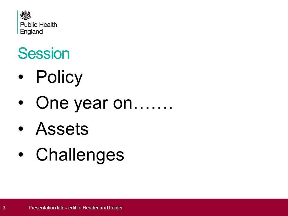 Session Policy One year on……. Assets Challenges 3Presentation title - edit in Header and Footer