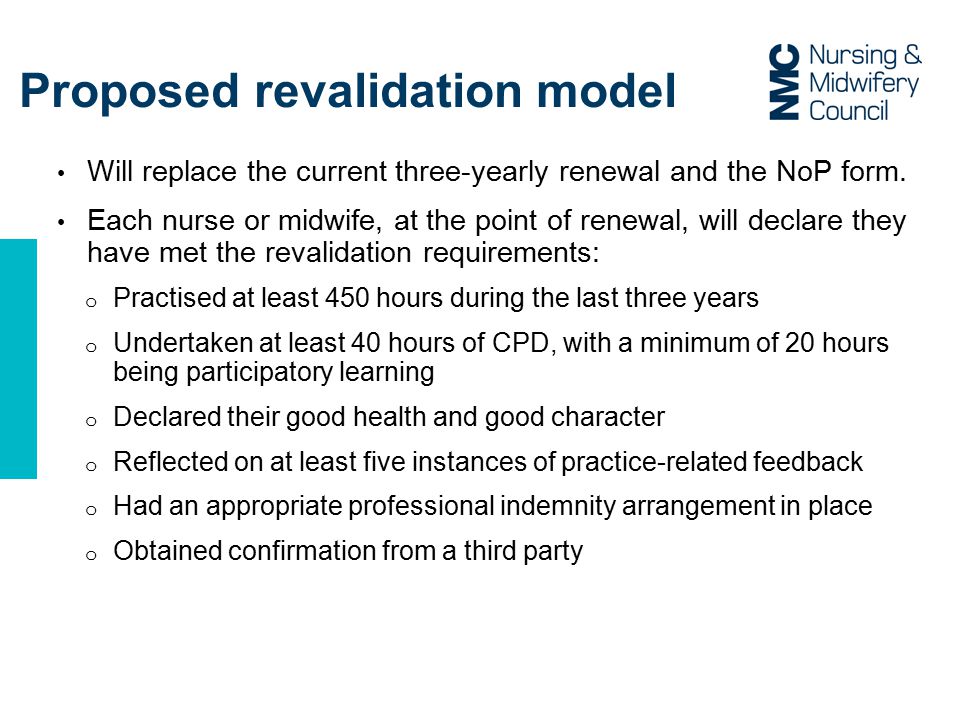 Proposed revalidation model Will replace the current three-yearly renewal and the NoP form.