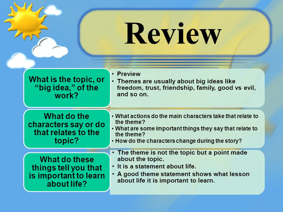 Review Preview Themes are usually about big ideas like freedom, trust, friendship, family, good vs evil, and so on.