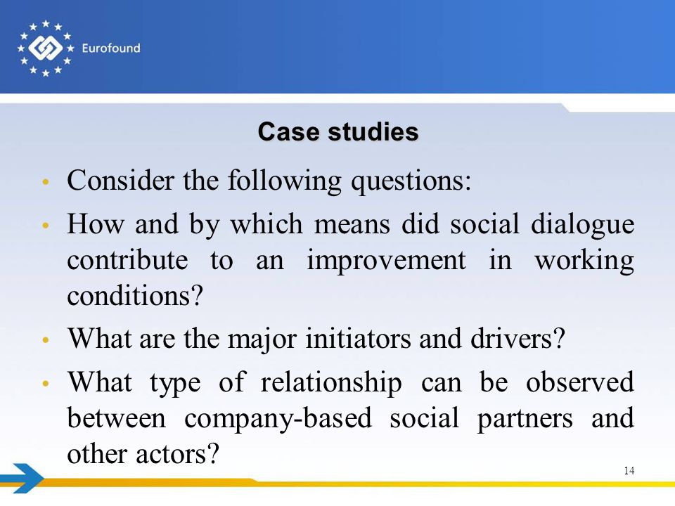Case studies Consider the following questions: How and by which means did social dialogue contribute to an improvement in working conditions.