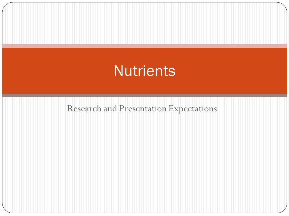 Research and Presentation Expectations Nutrients