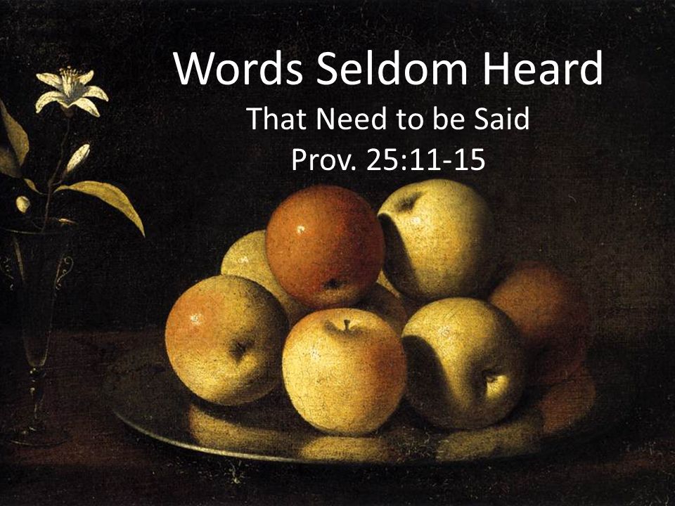 Words Seldom Heard That Need to be Said Prov. 25:11-15