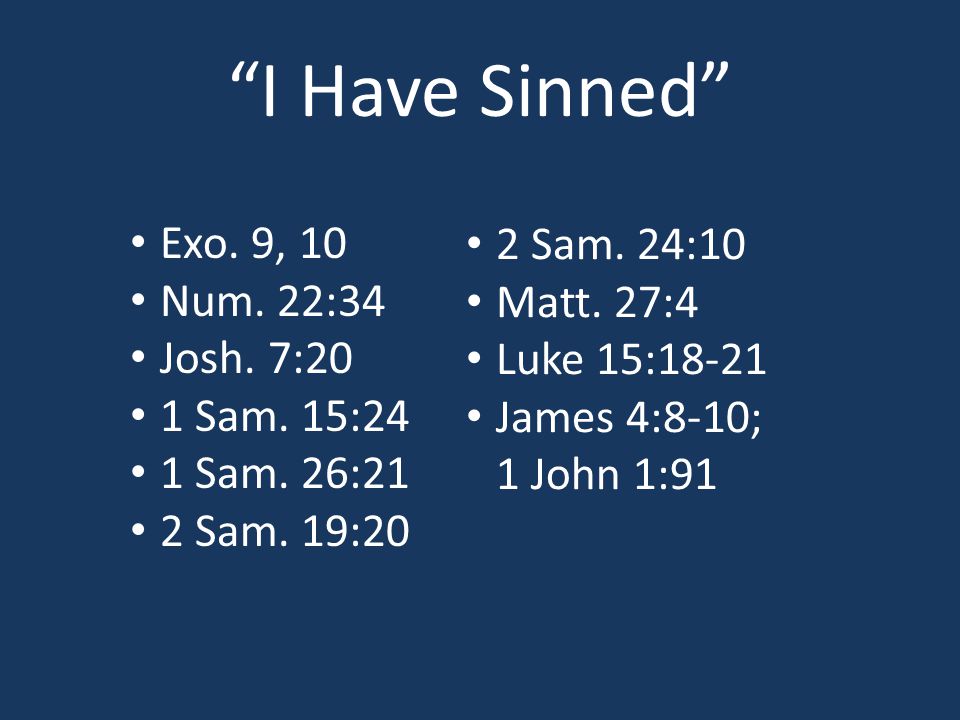 I Have Sinned Exo. 9, 10 Num. 22:34 Josh. 7:20 1 Sam.