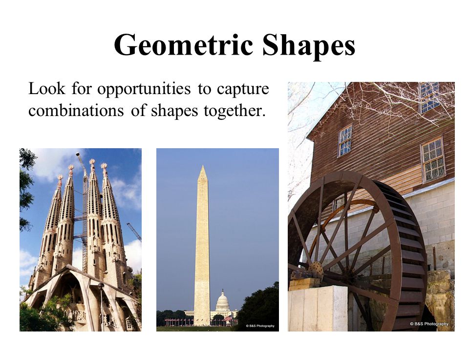Geometric Shapes Look for opportunities to capture combinations of shapes together.