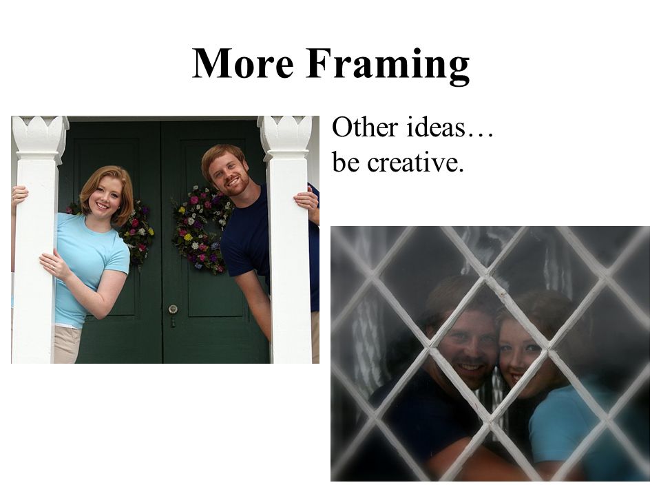 More Framing Other ideas… be creative.