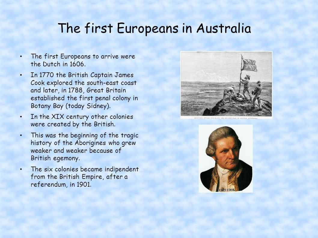 The first Europeans in Australia The first Europeans to arrive were the Dutch in 1606.