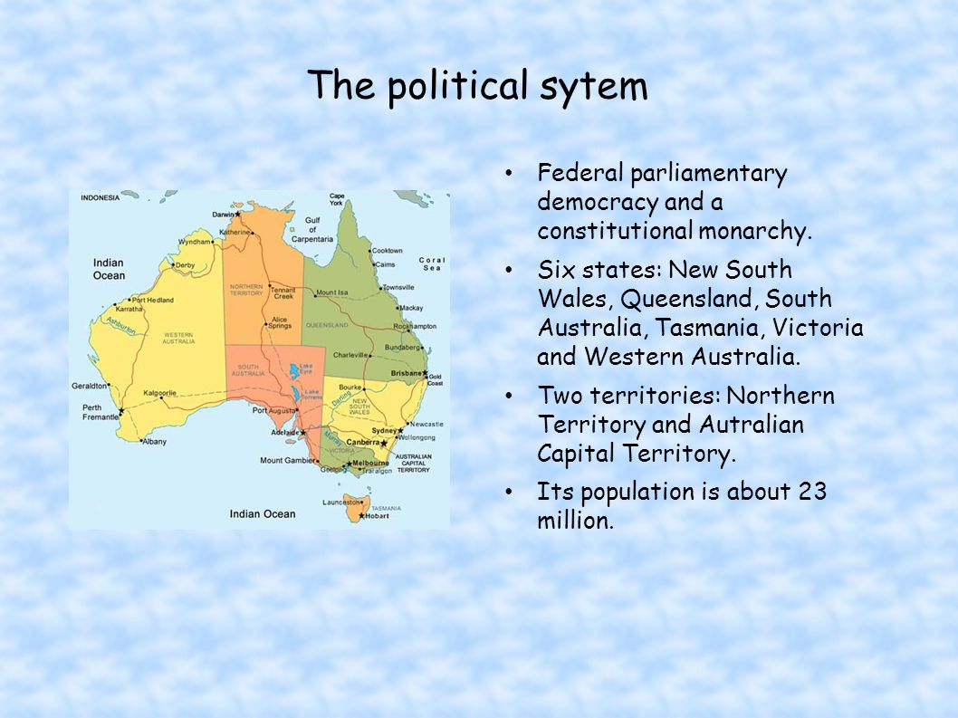 The political sytem Federal parliamentary democracy and a constitutional monarchy.