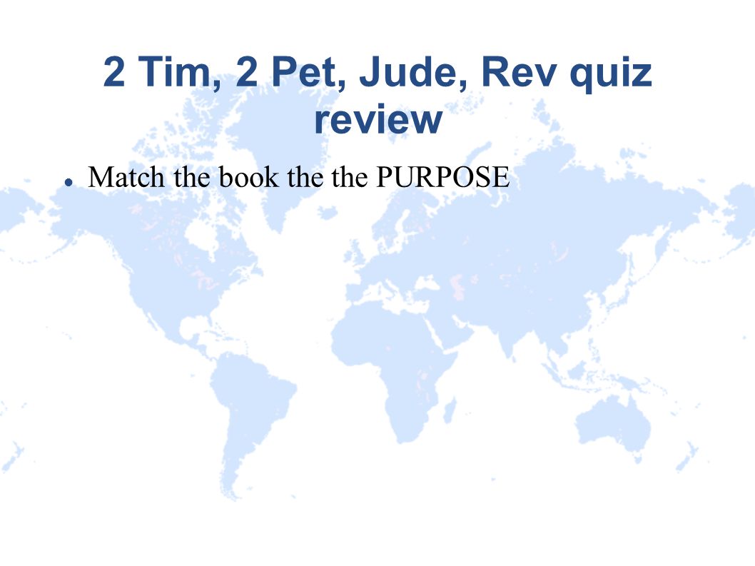 2 Tim, 2 Pet, Jude, Rev quiz review Match the book the the PURPOSE