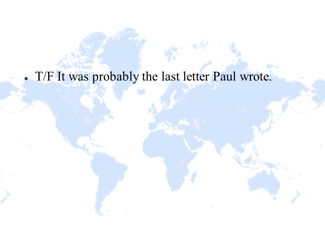T/F It was probably the last letter Paul wrote.