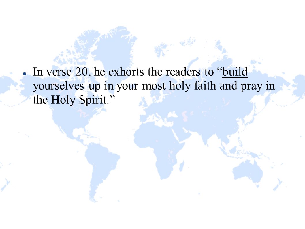 In verse 20, he exhorts the readers to build yourselves up in your most holy faith and pray in the Holy Spirit.