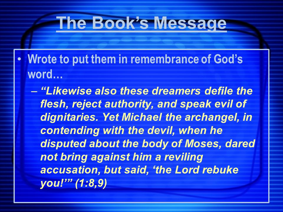 Wrote to put them in remembrance of God’s word… – Likewise also these dreamers defile the flesh, reject authority, and speak evil of dignitaries.
