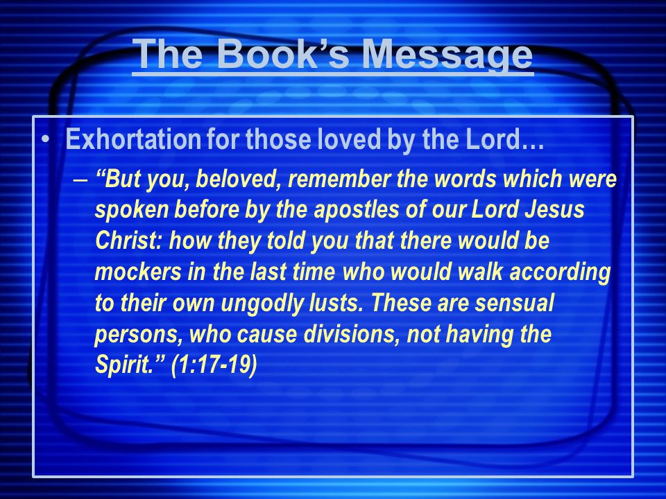 Exhortation for those loved by the Lord… – But you, beloved, remember the words which were spoken before by the apostles of our Lord Jesus Christ: how they told you that there would be mockers in the last time who would walk according to their own ungodly lusts.