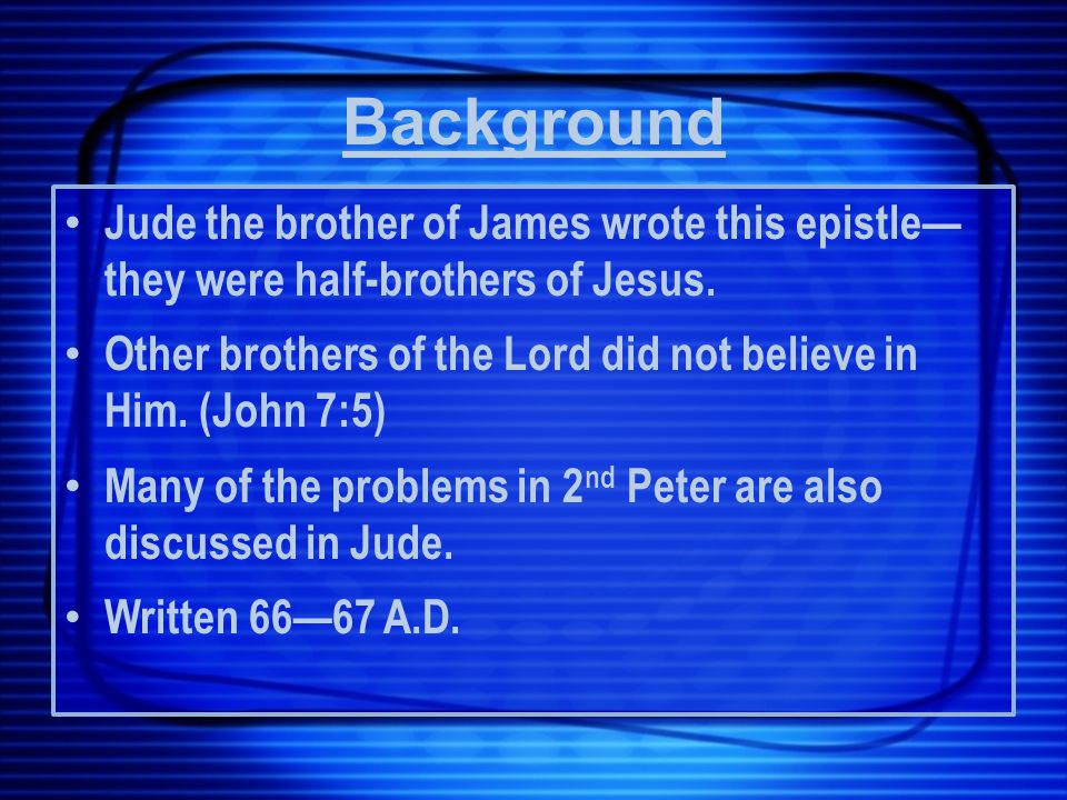 Background Jude the brother of James wrote this epistle— they were half-brothers of Jesus.