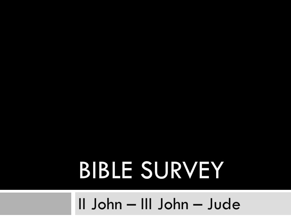 BIBLE SURVEY II John – III John – Jude