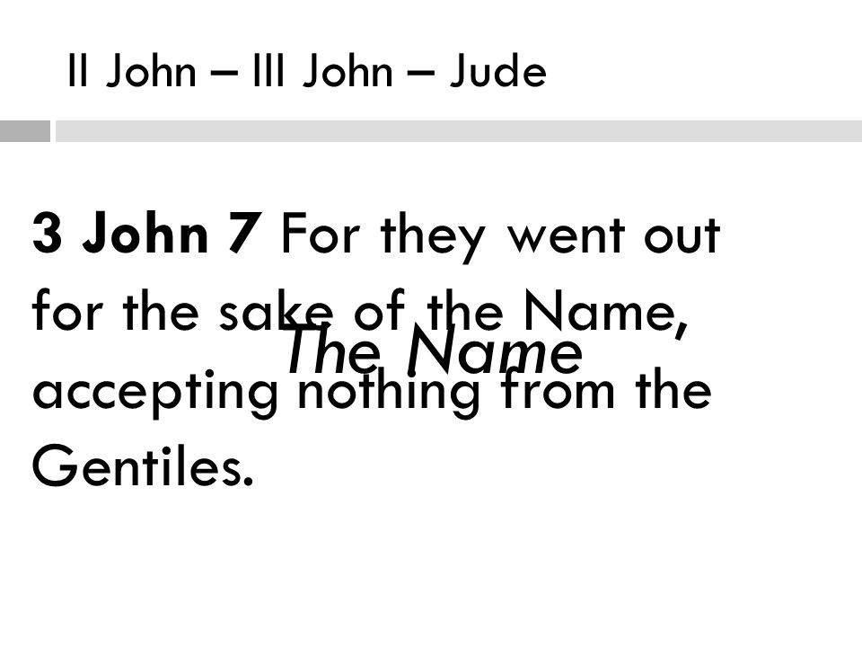 II John – III John – Jude The Name 3 John 7 For they went out for the sake of the Name, accepting nothing from the Gentiles.