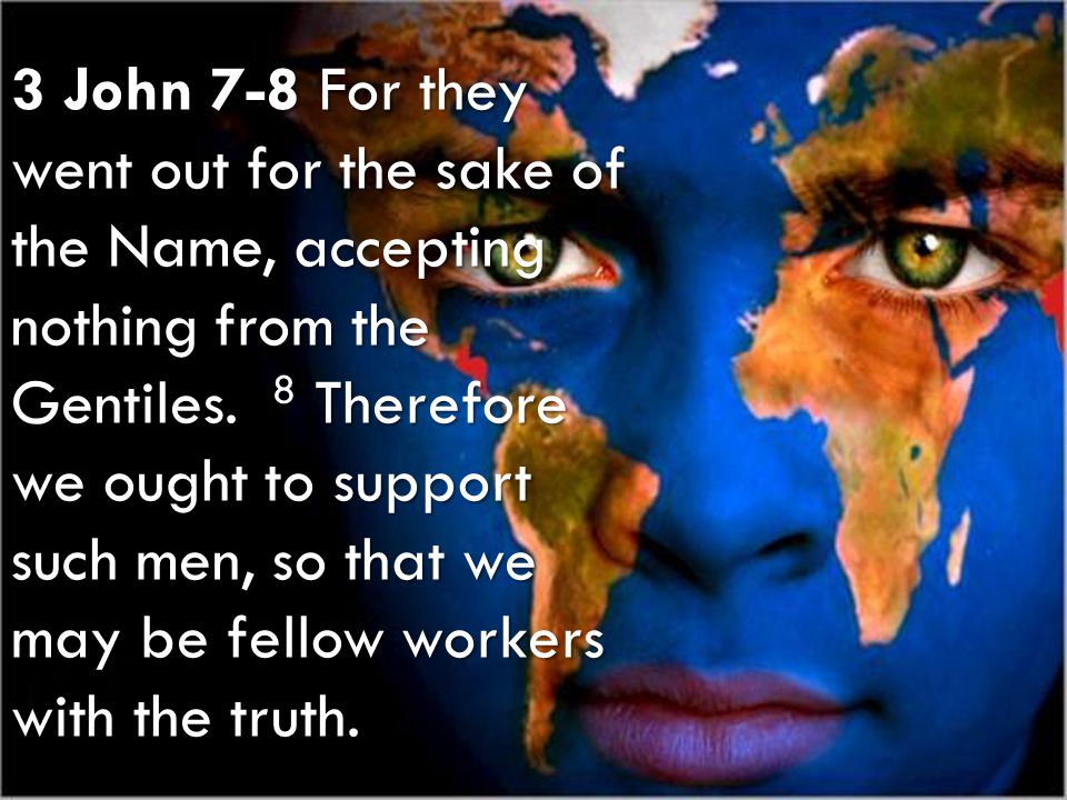 II John – III John – Jude Missions in III John 3 John 7-8 For they went out for the sake of the Name, accepting nothing from the Gentiles.