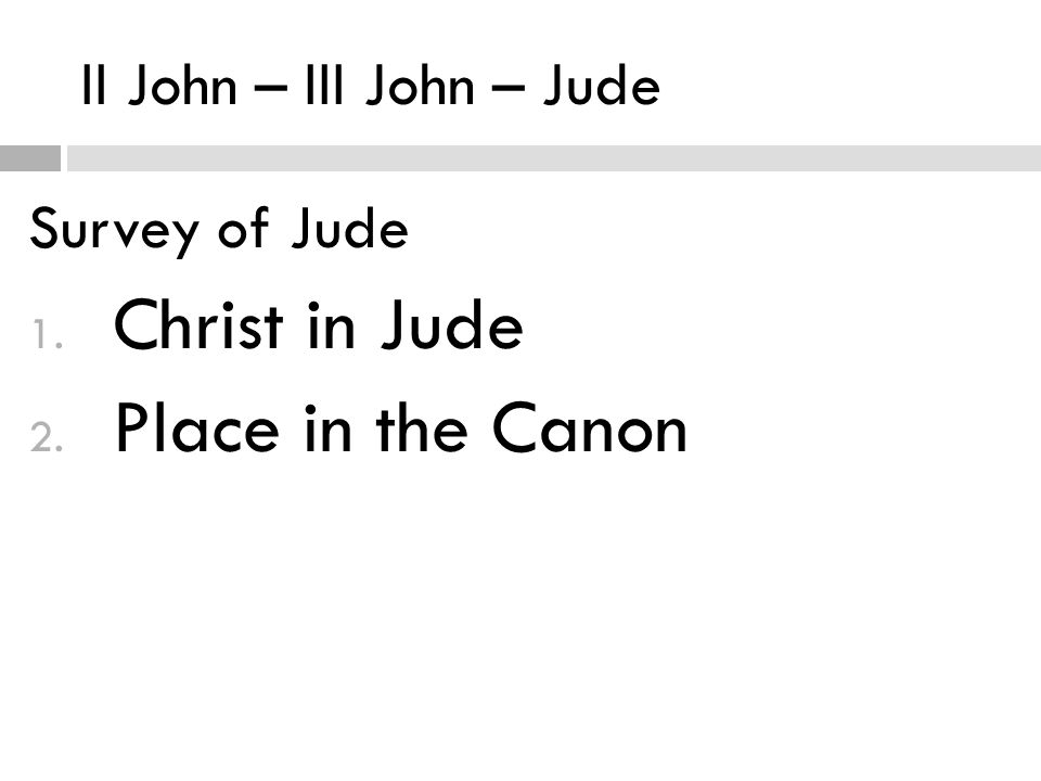 II John – III John – Jude Survey of Jude 1. Christ in Jude 2. Place in the Canon