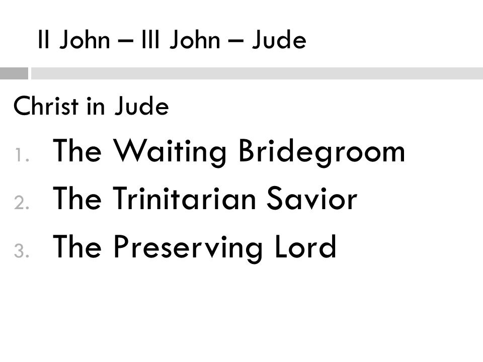 II John – III John – Jude Christ in Jude 1. The Waiting Bridegroom 2.