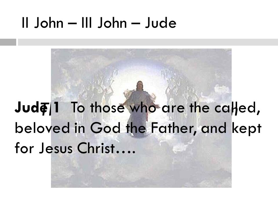 II John – III John – Jude The Waiting Bridegroom Jude 1 To those who are the called, beloved in God the Father, and kept for Jesus Christ….