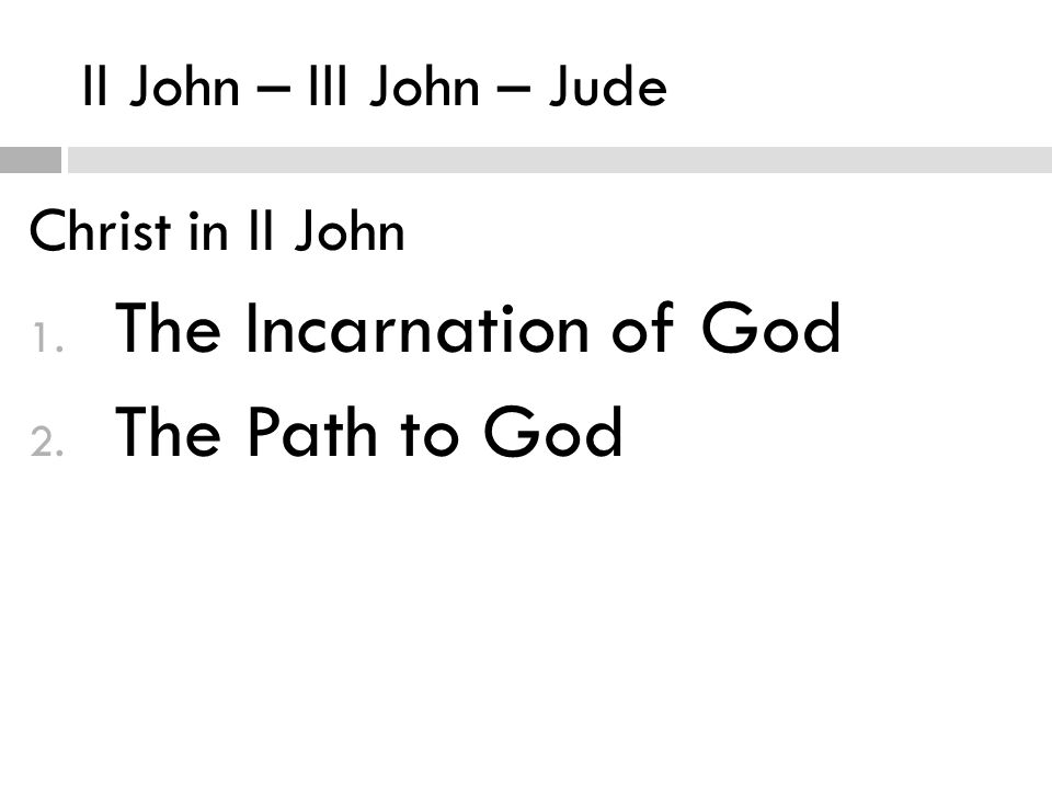 II John – III John – Jude Christ in II John 1. The Incarnation of God 2. The Path to God
