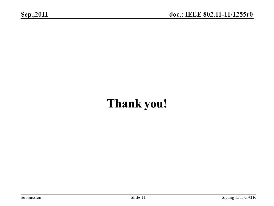 doc.: IEEE /1255r0 Submission Sep.,2011 Siyang Liu, CATRSlide 11 Thank you!