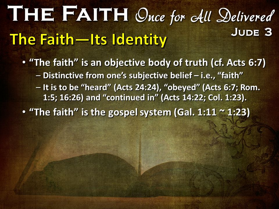 The faith is an objective body of truth (cf.