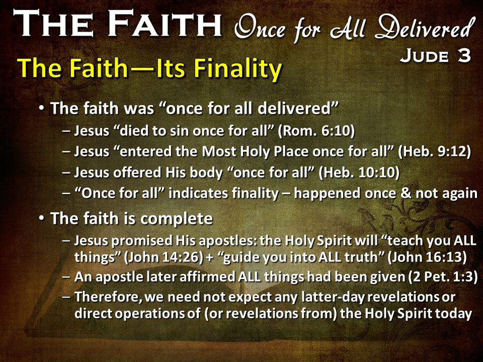 The faith was once for all delivered The faith was once for all delivered –Jesus died to sin once for all (Rom.