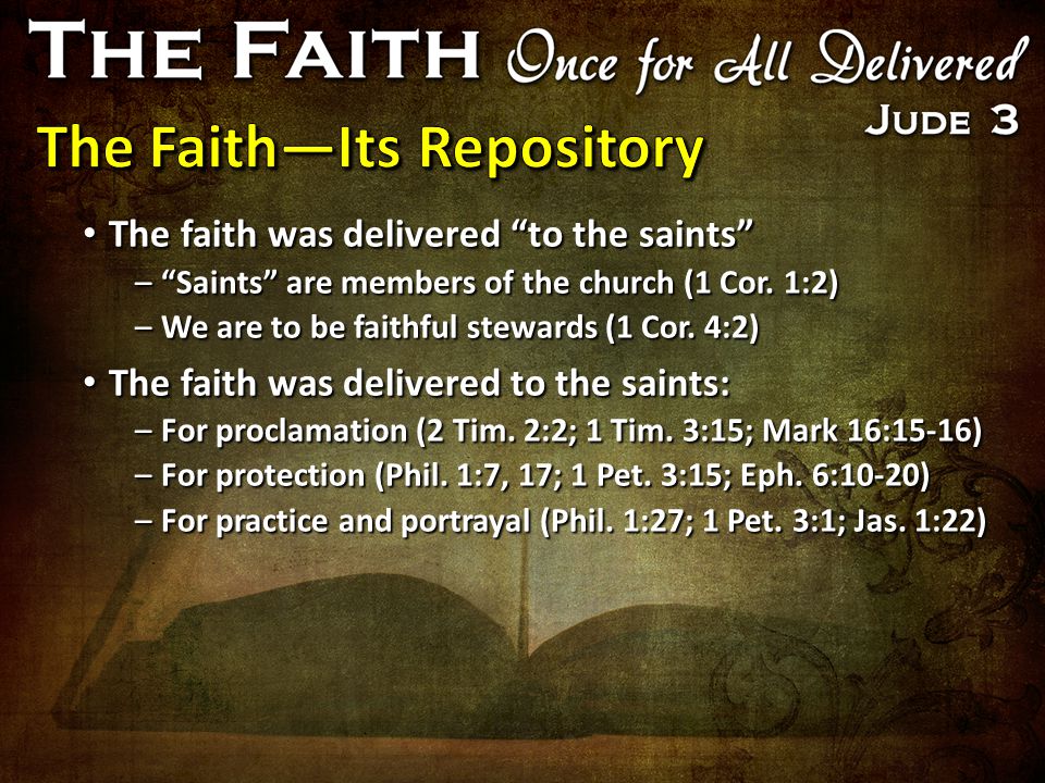 The faith was delivered to the saints The faith was delivered to the saints – Saints are members of the church (1 Cor.