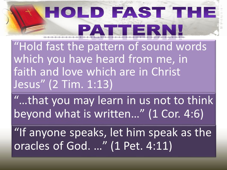 Hold fast the pattern of sound words which you have heard from me, in faith and love which are in Christ Jesus (2 Tim.