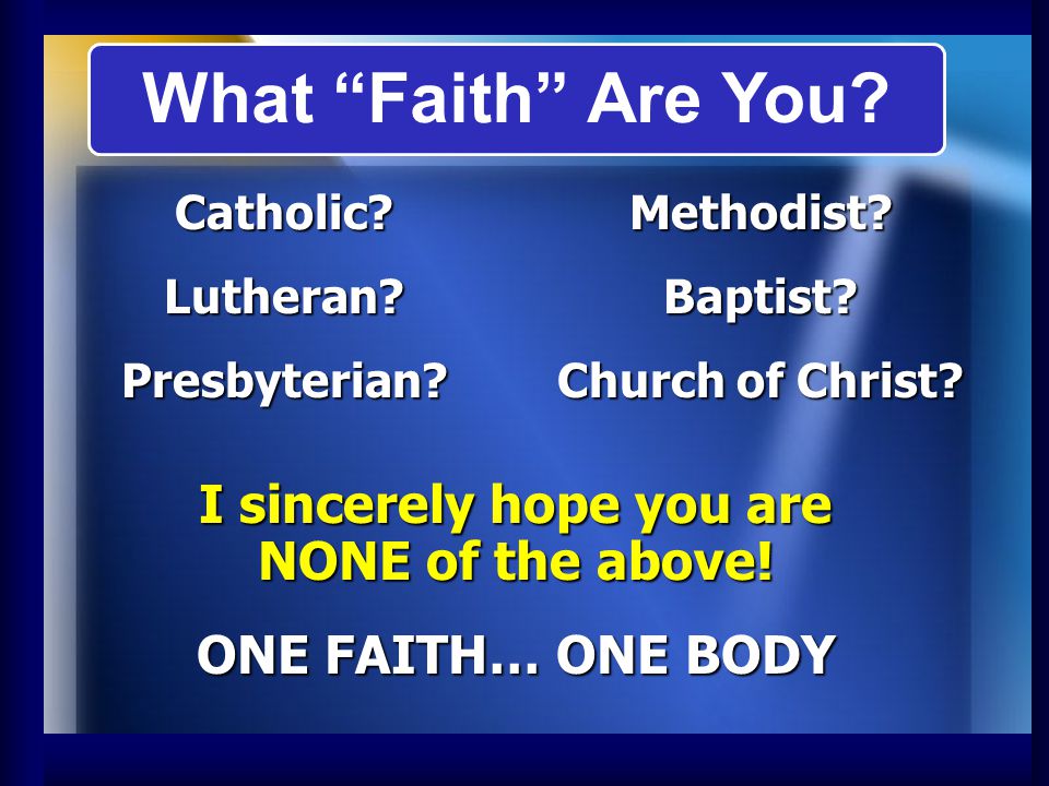 Catholic Lutheran Presbyterian. I sincerely hope you are NONE of the above.