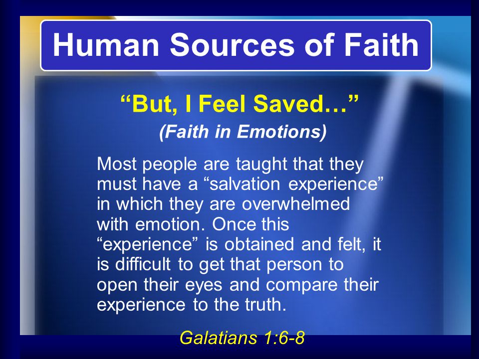 Most people are taught that they must have a salvation experience in which they are overwhelmed with emotion.