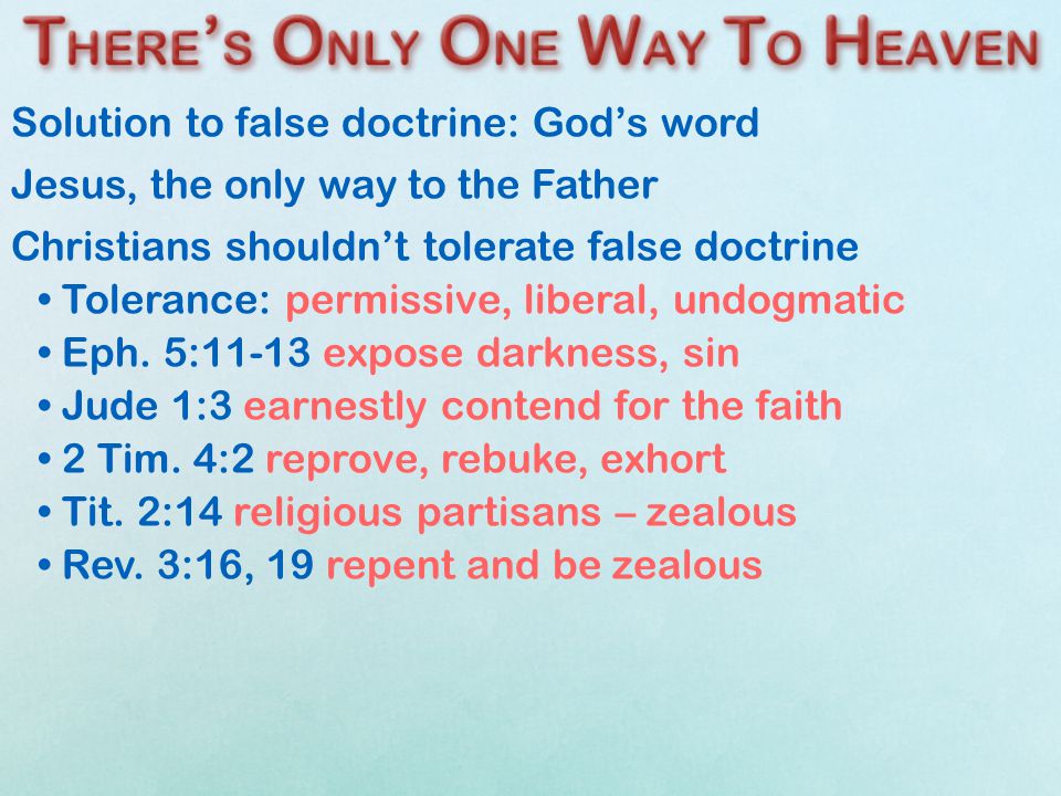 Solution to false doctrine: God’s word Jesus, the only way to the Father Christians shouldn’t tolerate false doctrine Tolerance: permissive, liberal, undogmatic Eph.