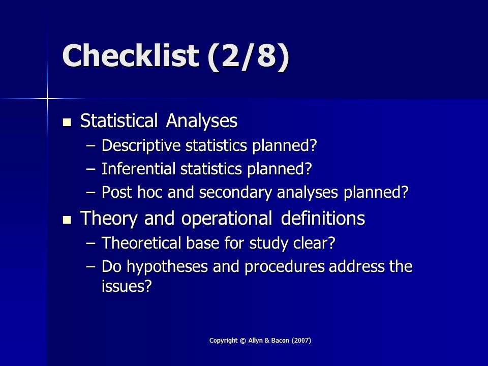 Copyright © Allyn & Bacon (2007) Checklist (2/8) Statistical Analyses Statistical Analyses –Descriptive statistics planned.