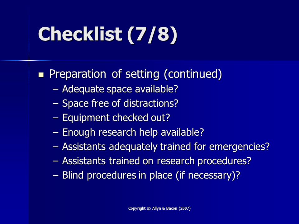 Copyright © Allyn & Bacon (2007) Checklist (7/8) Preparation of setting (continued) Preparation of setting (continued) –Adequate space available.