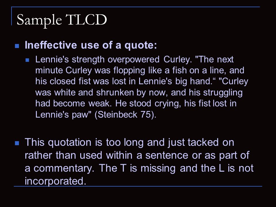 Sample TLCD Ineffective use of a quote: Lennie s strength overpowered Curley.