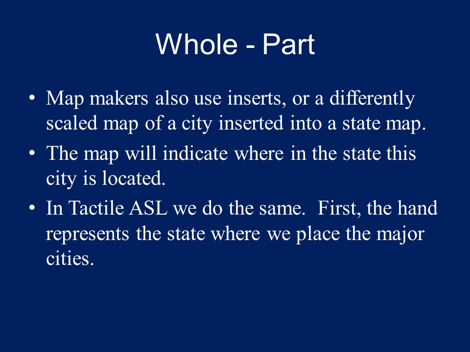 Whole - Part Map makers also use inserts, or a differently scaled map of a city inserted into a state map.