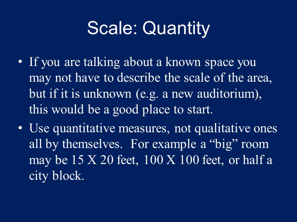 Scale: Quantity If you are talking about a known space you may not have to describe the scale of the area, but if it is unknown (e.g.