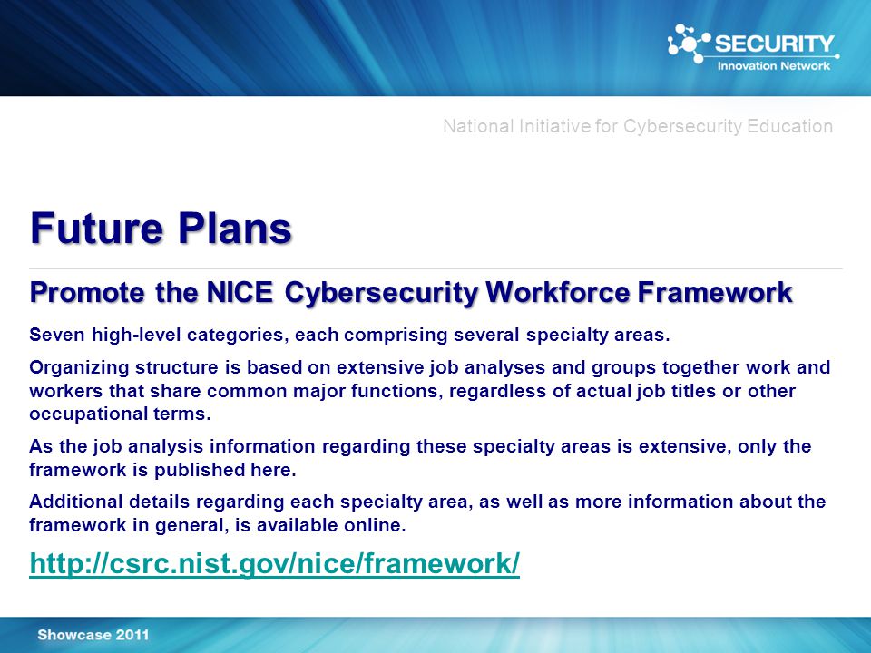 National Initiative for Cybersecurity Education Future Plans Promote the NICE Cybersecurity Workforce Framework Seven high-level categories, each comprising several specialty areas.