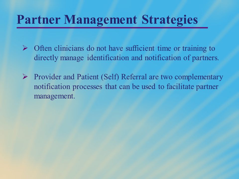 Partner Management Strategies  Often clinicians do not have sufficient time or training to directly manage identification and notification of partners.