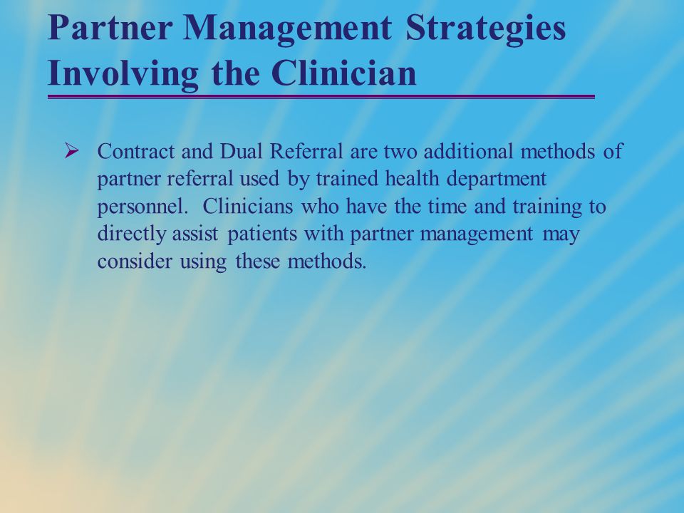 Partner Management Strategies Involving the Clinician  Contract and Dual Referral are two additional methods of partner referral used by trained health department personnel.