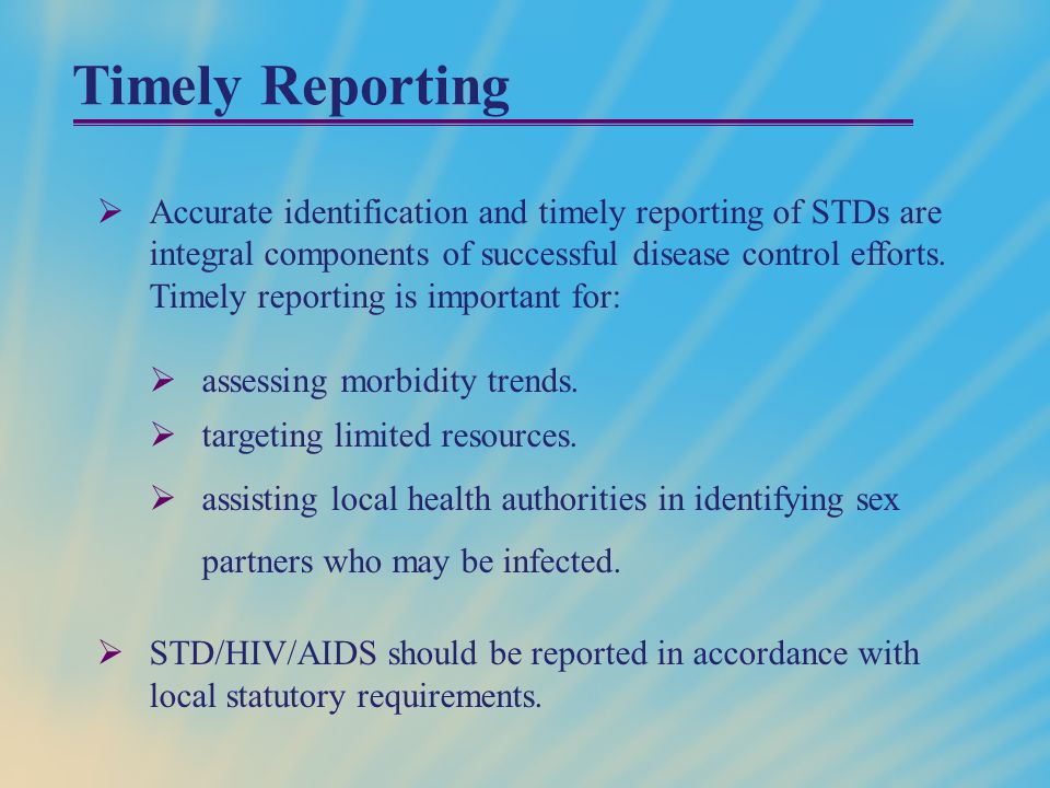 Timely Reporting  Accurate identification and timely reporting of STDs are integral components of successful disease control efforts.