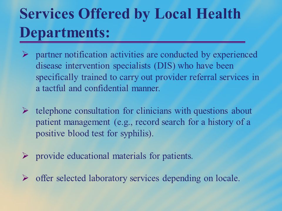 Services Offered by Local Health Departments:  partner notification activities are conducted by experienced disease intervention specialists (DIS) who have been specifically trained to carry out provider referral services in a tactful and confidential manner.