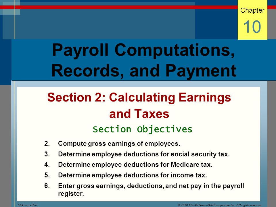 Payroll Computations, Records, and Payment Section 2: Calculating Earnings and Taxes Chapter 10 Section Objectives 2.Compute gross earnings of employees.