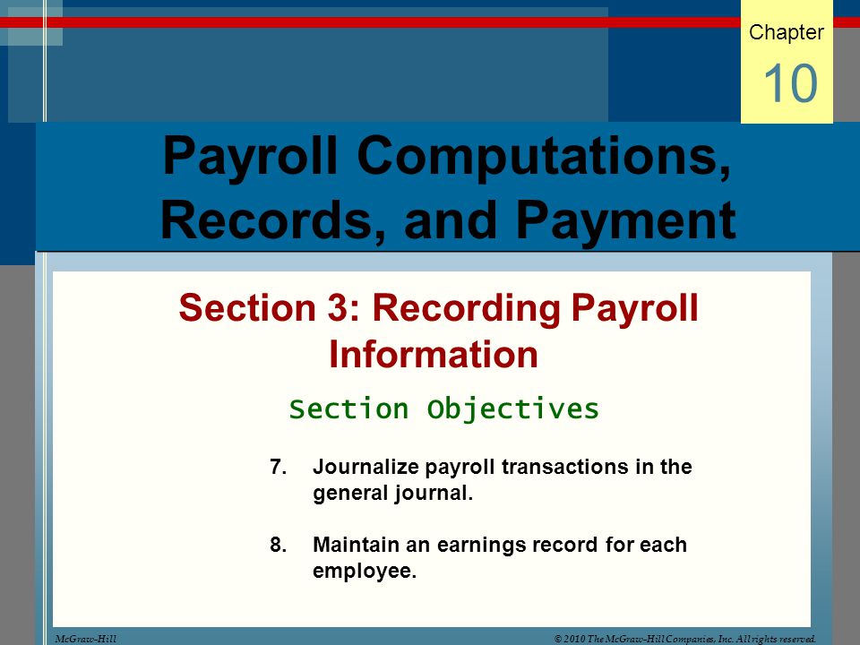 Payroll Computations, Records, and Payment Section 3: Recording Payroll Information Chapter 10 Section Objectives 7.Journalize payroll transactions in the general journal.