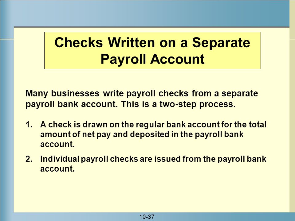 10-37 Checks Written on a Separate Payroll Account Many businesses write payroll checks from a separate payroll bank account.